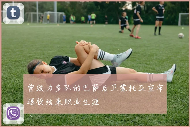 曾效力多队的巴萨后卫蒙托亚宣布退役结束职业生涯