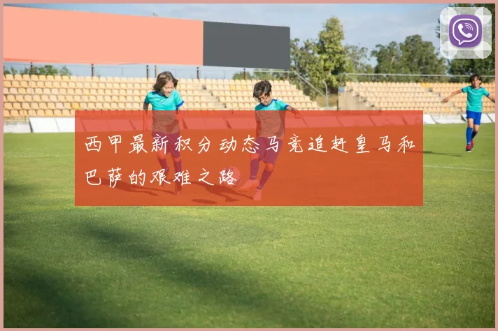 西甲最新积分动态马竞追赶皇马和巴萨的艰难之路