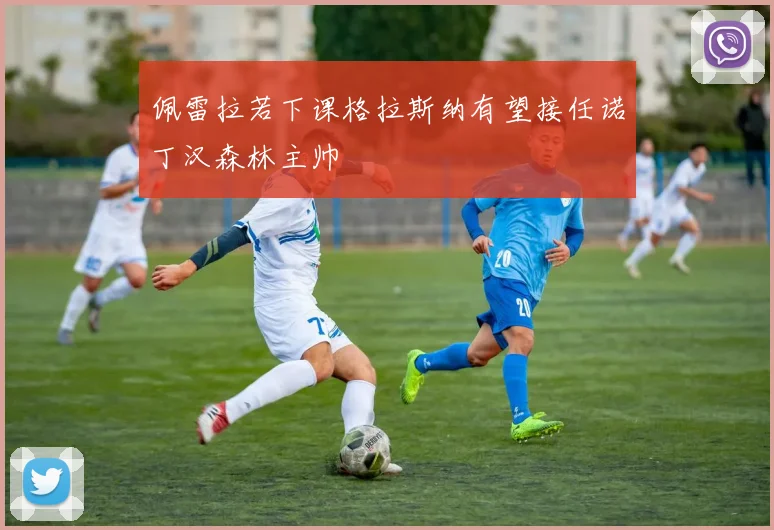 佩雷拉若下课格拉斯纳有望接任诺丁汉森林主帅